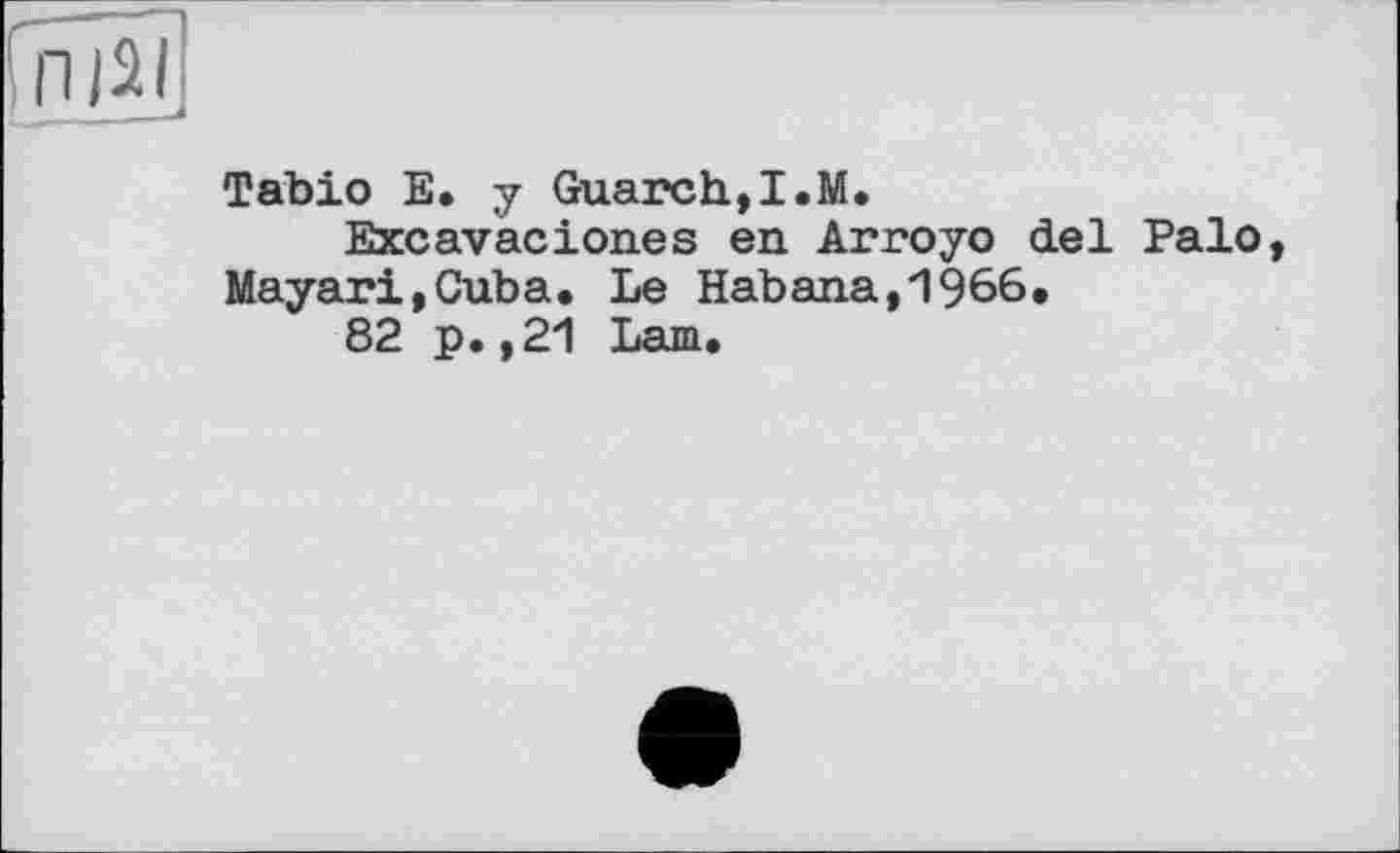 ﻿CH jâf
Tabio E. y Guarch,I.M.
Excavaciones en Arroyo del Palo, Mayari,Cuba. Le Habana,1966.
82 p. ,21 Lam.